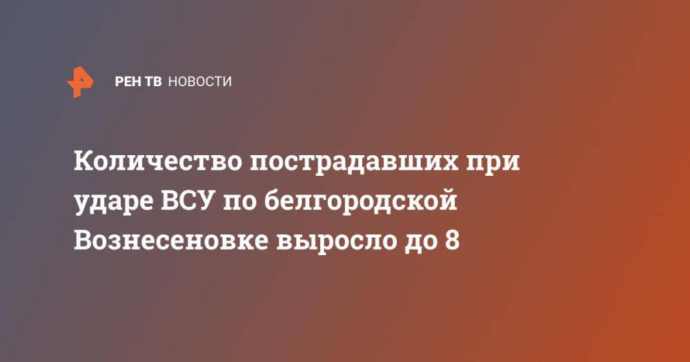 Количество пострадавших при ударе ВСУ по белгородской Вознесеновке выросло до 8