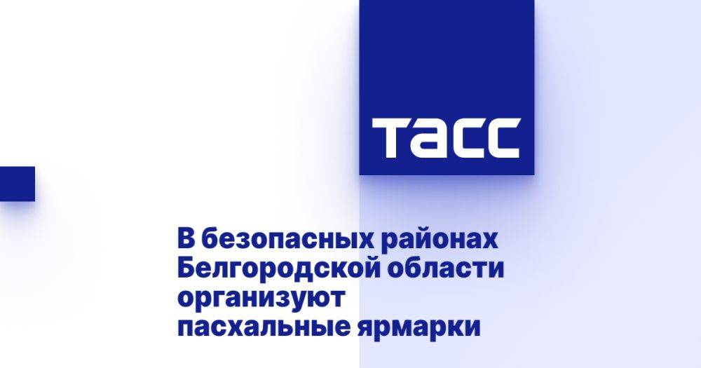 В безопасных районах Белгородской области организуют пасхальные ярмарки