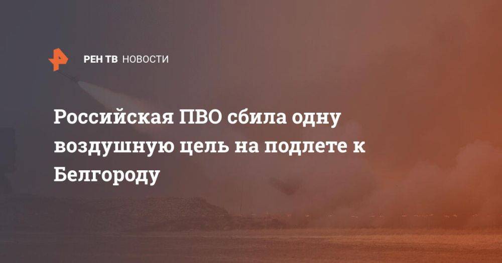 Российская ПВО сбила одну воздушную цель на подлете к Белгороду