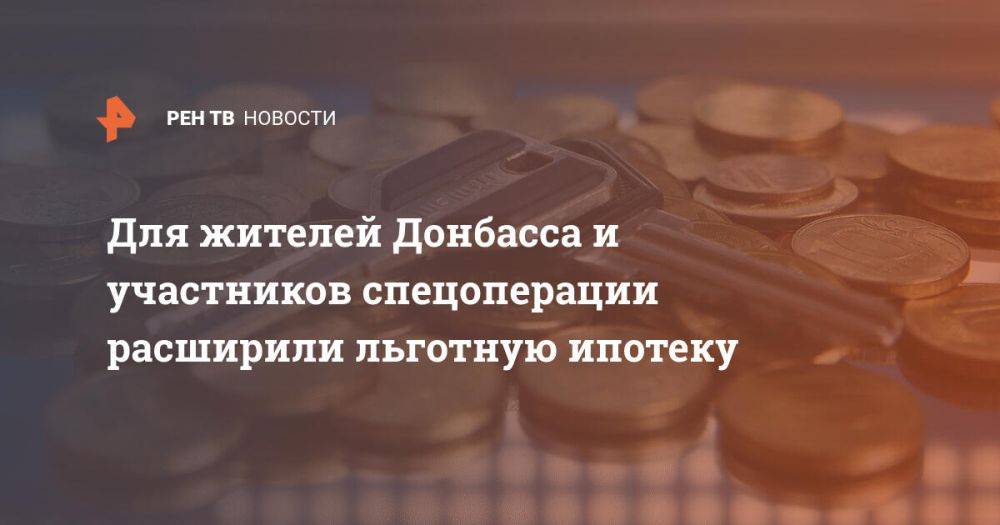 Для жителей Донбасса и участников спецоперации расширили льготную ипотеку