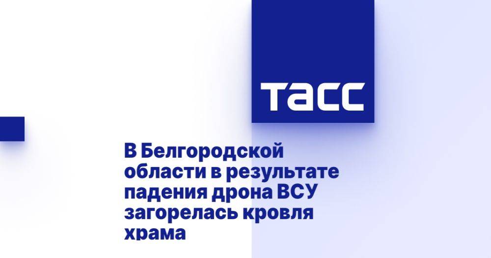 В Белгородской области в результате падения дрона ВСУ загорелась кровля храма