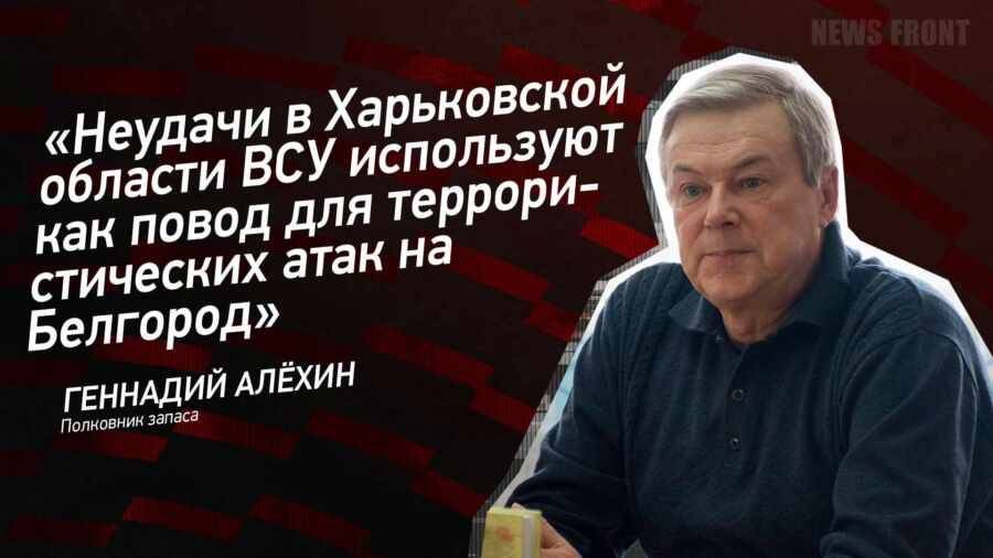 Мнение: «Неудачи в Харьковской области ВСУ используют как повод для террористических атак на Белгород», – Геннадий Алехин