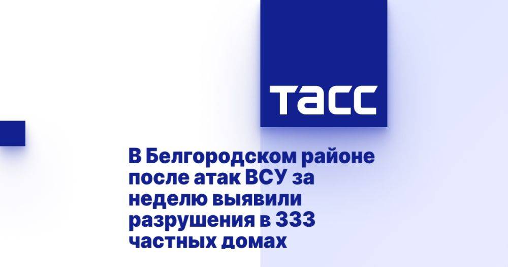 В Белгородском районе за неделю выявили разрушения после атак ВСУ в 333 частных домах