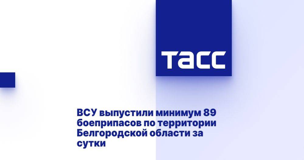 ВСУ выпустили минимум 89 боеприпасов по территории Белгородской области за сутки