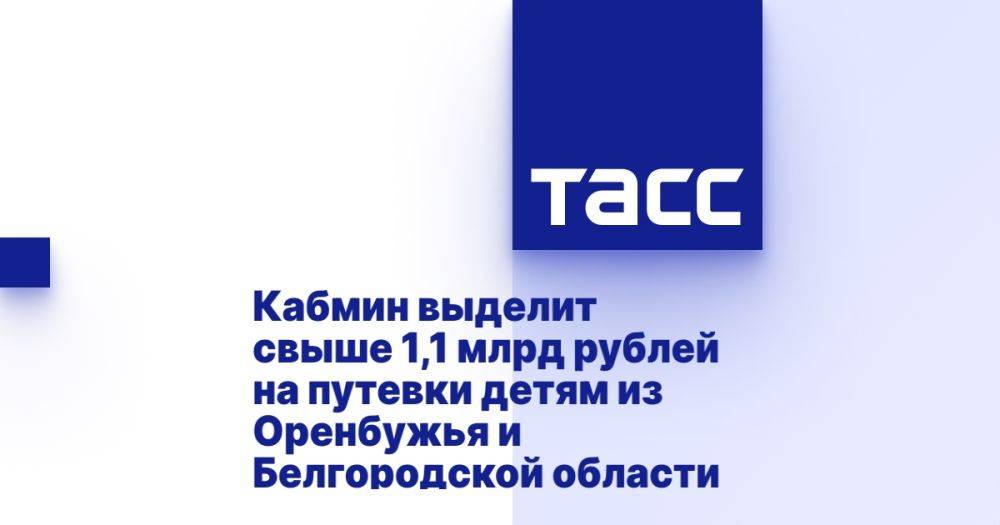 Кабмин выделит свыше 1,1 млрд рублей на путевки детям из Оренбужья и Белгородской области