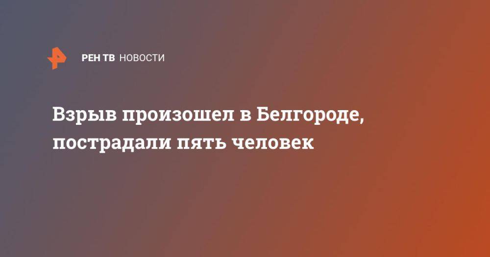 Взрыв произошел в Белгороде, пострадали пять человек