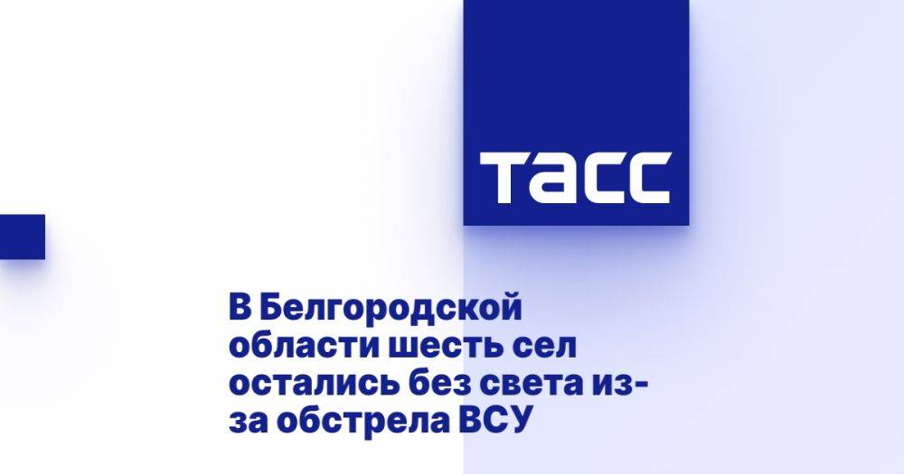 В Белгородской области шесть сел остались без света из-за обстрела ВСУ