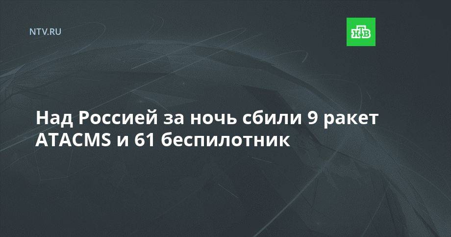 Над Россией за ночь сбили 9 ракет ATACMS и 61 беспилотник