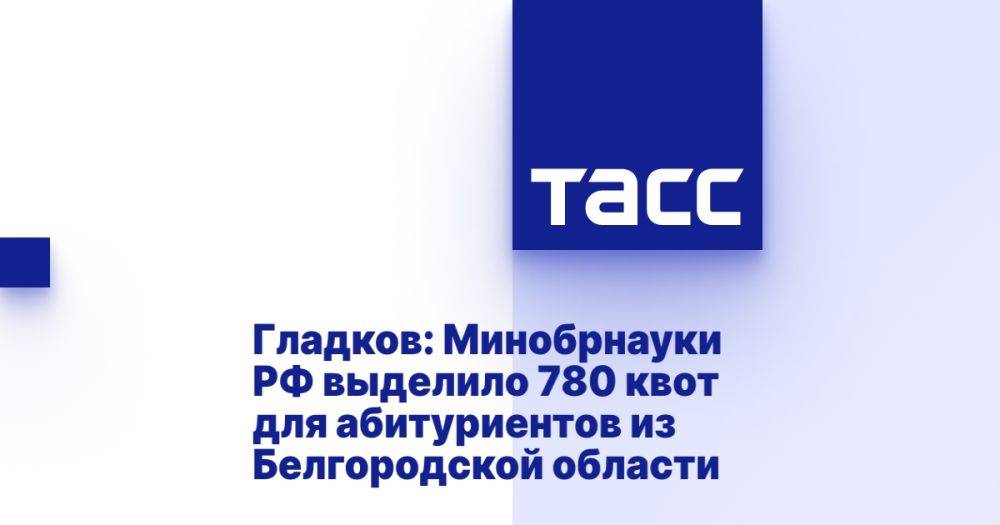 Гладков: Минобрнауки РФ выделило 780 квот для абитуриентов из Белгородской области