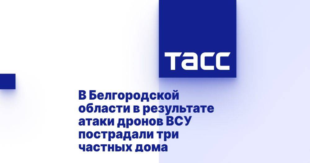 В Белгородской области в результате атаки дронов ВСУ пострадали три частных дома