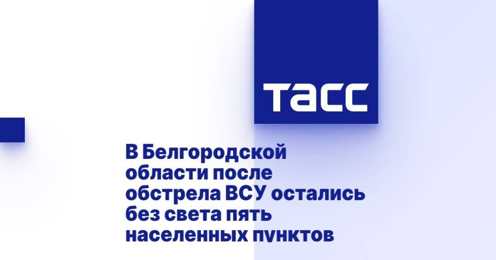 В Белгородской области после обстрела ВСУ остались без света пять населенных пунктов