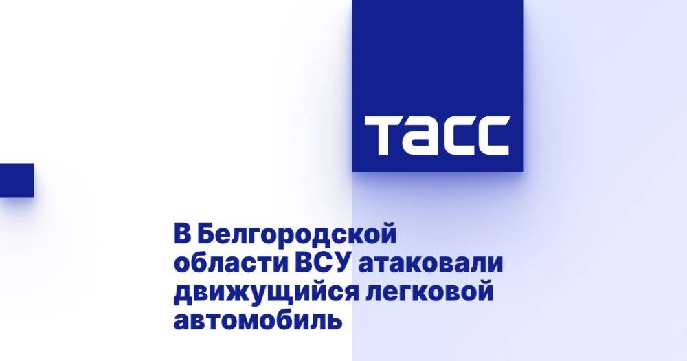 В Белгородской области ВСУ атаковали движущийся легковой автомобиль