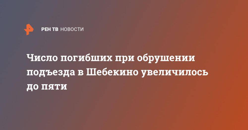 Число погибших при обрушении подъезда в Шебекино увеличилось до пяти