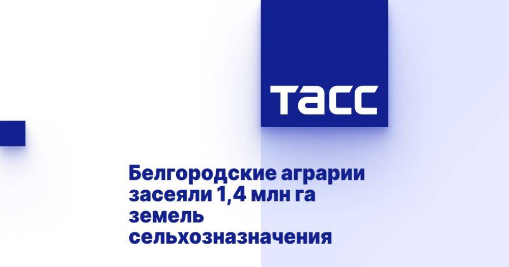 Белгородские аграрии засеяли 1,4 млн га земель сельхозназначения