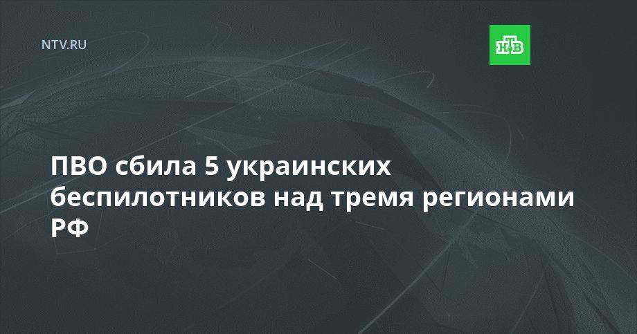 ПВО сбила 5 украинских беспилотников над тремя регионами РФ