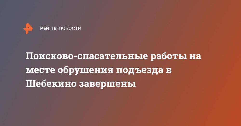 Поисково-спасательные работы на месте обрушения подъезда в Шебекино завершены