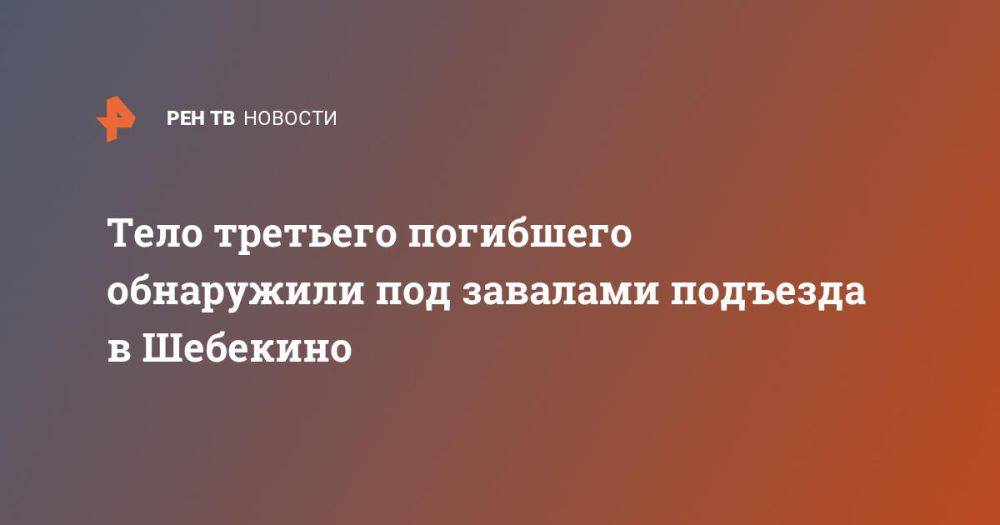 Число погибших при обрушении подъезда в Шебекино увеличилось до трех