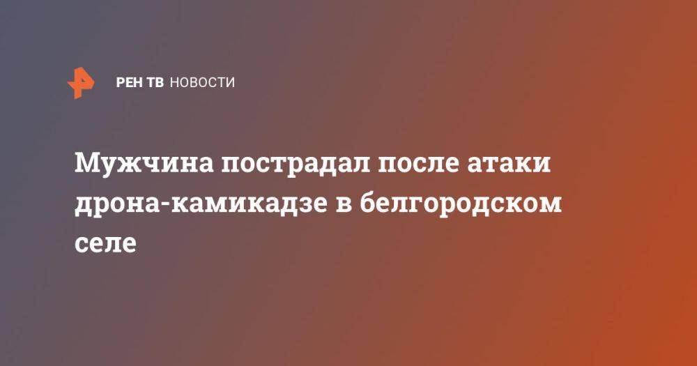 Мужчина пострадал после атаки дрона-камикадзе в белгородском селе