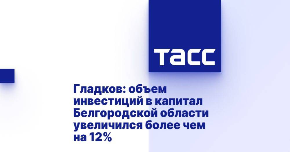 Гладков: объем инвестиций в капитал Белгородской области увеличился более чем на 12%