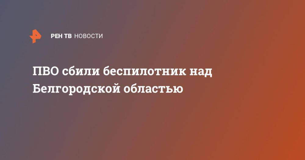 ПВО сбили беспилотник над Белгородской областью