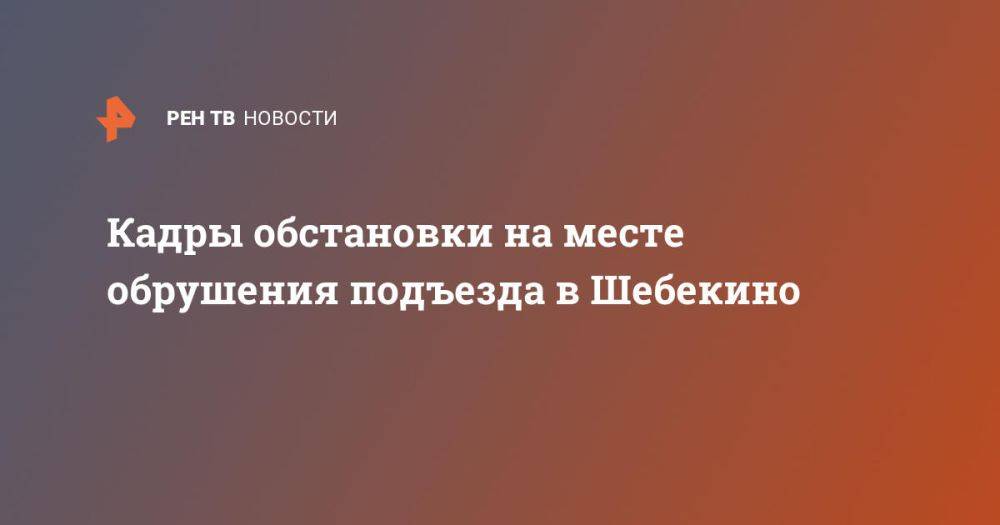 Кадры обстановки на месте обрушения подъезда в Шебекино