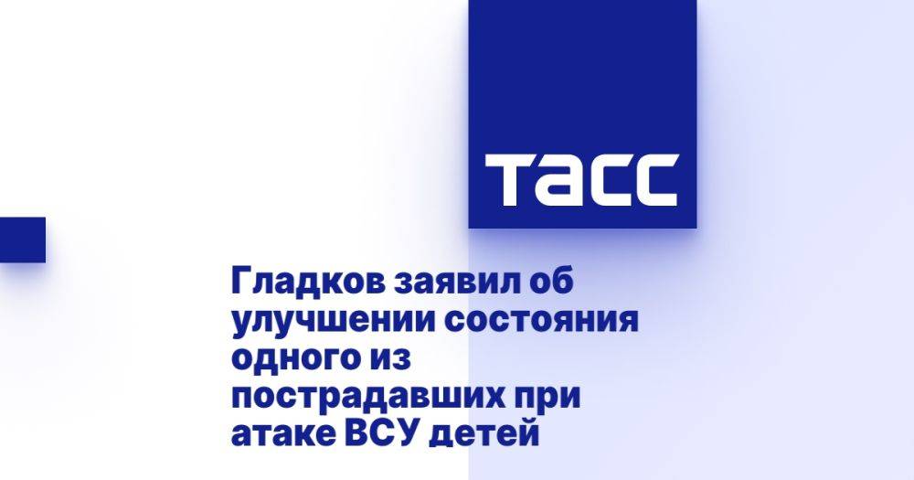 Гладков заявил об улучшении состояния одного из пострадавших при атаке ВСУ детей