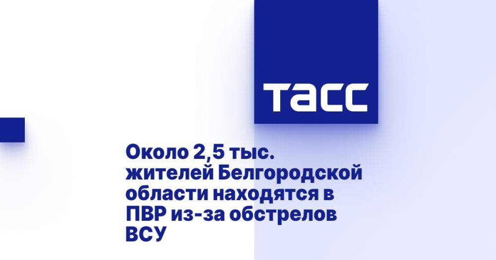 Около 2,5 тыс. жителей Белгородской области находятся в ПВР из-за обстрелов ВСУ