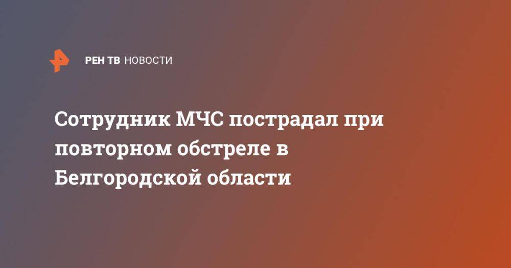 Сотрудник МЧС пострадал при повторном обстреле в Белгородской области