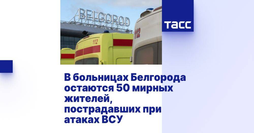 В больницах Белгорода остаются 50 мирных жителей, пострадавших при атаках ВСУ