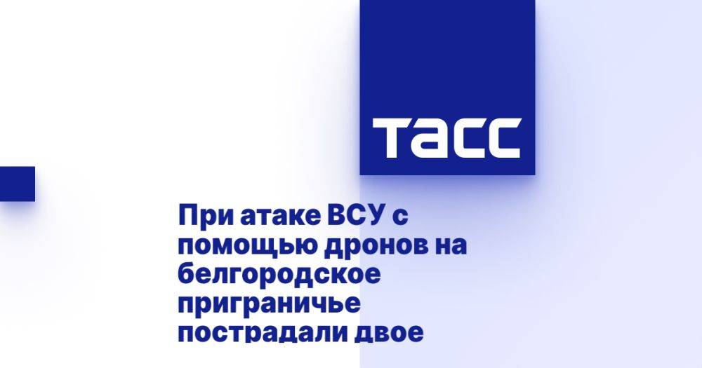 При атаке ВСУ с помощью дронов на белгородское приграничье пострадали двое