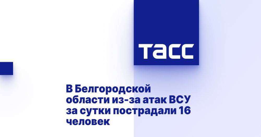 В Белгородской области из-за атак ВСУ за сутки пострадали 16 человек