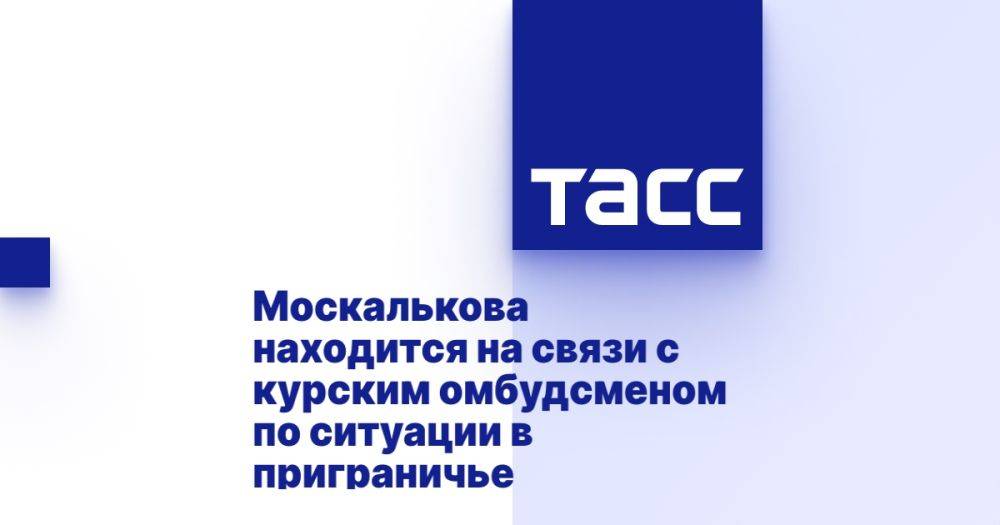 Москалькова находится на связи с курским омбудсменом по ситуации в приграничье