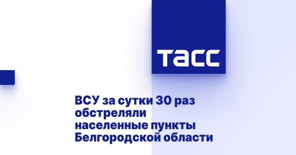 ВСУ за сутки 30 раз обстреляли населенные пункты Белгородской области