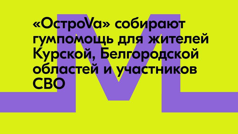 Предприятия и дирекция форума «ОстроVа» собирают гуманитарную помощь для жителей Курской и Белгородской областей, а также участников СВО