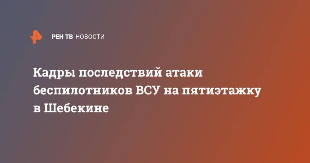 Кадры последствий атаки беспилотников ВСУ на пятиэтажку в Шебекине