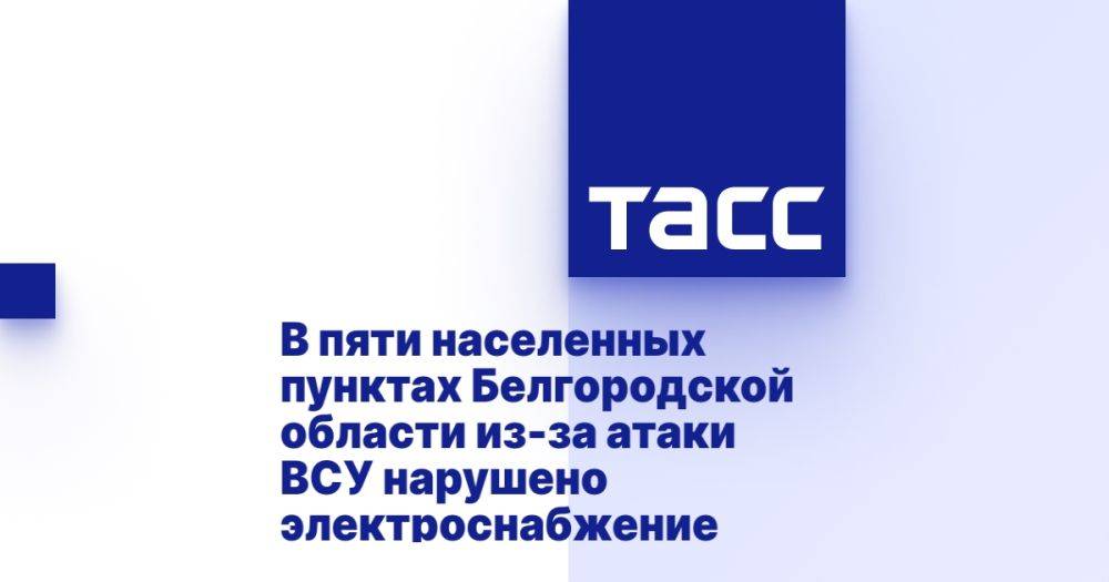 В пяти населенных пунктах Белгородской области из-за атаки ВСУ нарушено электроснабжение