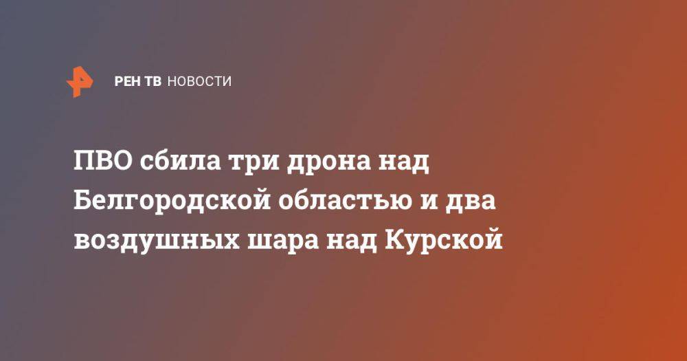 ПВО сбила три дрона над Белгородской областью и два воздушных шара над Курской