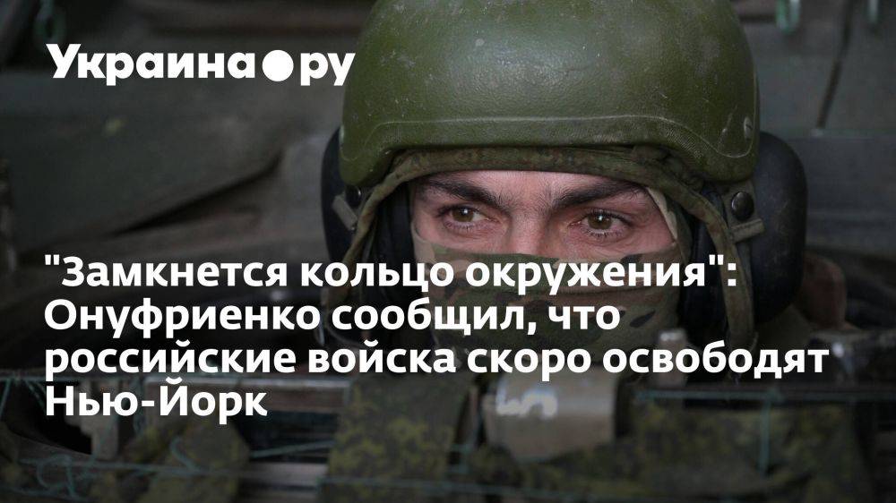 "Замкнется кольцо окружения": Онуфриенко сообщил, что российские войска скоро освободят Нью-Йорк