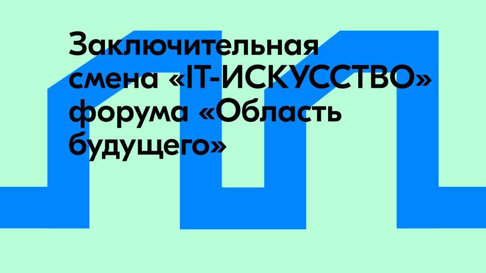 Смена «IT-ИСКУССТВО» форума «Область будущего» объединила 100 молодых IT-специалистов из 32 регионов России