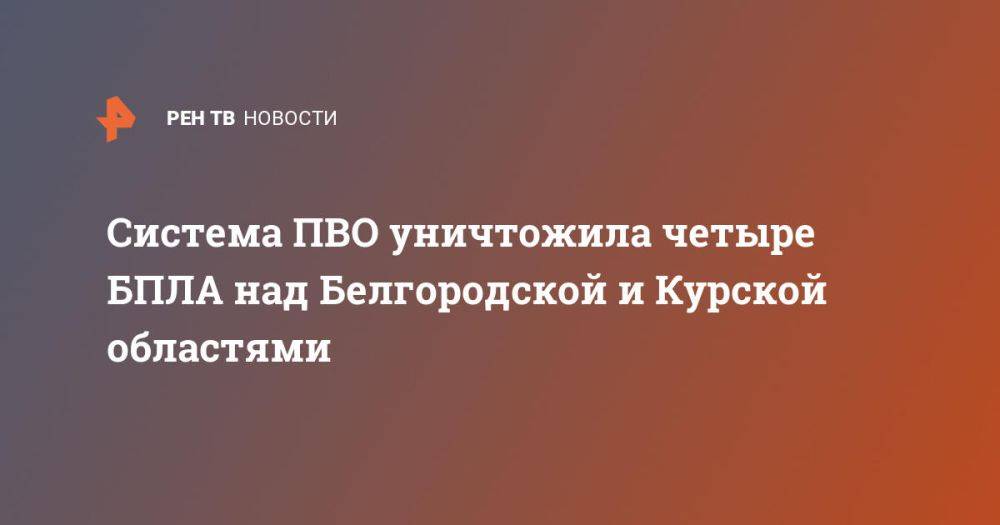 Система ПВО уничтожила четыре БПЛА над Белгородской и Курской областями