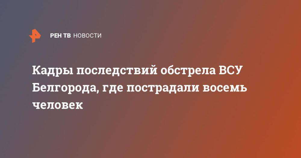 Кадры последствий обстрела ВСУ Белгорода, где пострадали восемь человек