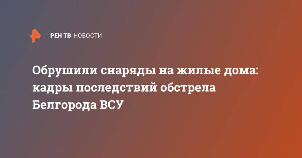 Обрушили снаряды на жилые дома: кадры последствий обстрела Белгорода ВСУ