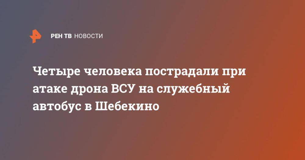 Четыре человека пострадали при атаке дрона ВСУ на служебный автобус в Шебекино