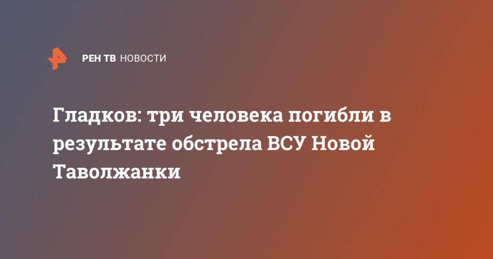 Гладков: три человека погибли в результате обстрела ВСУ Новой Таволжанки