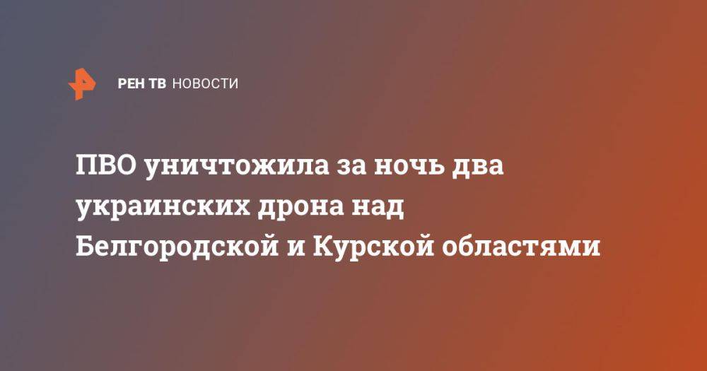 ПВО уничтожила за ночь два украинских дрона над Белгородской и Курской областями