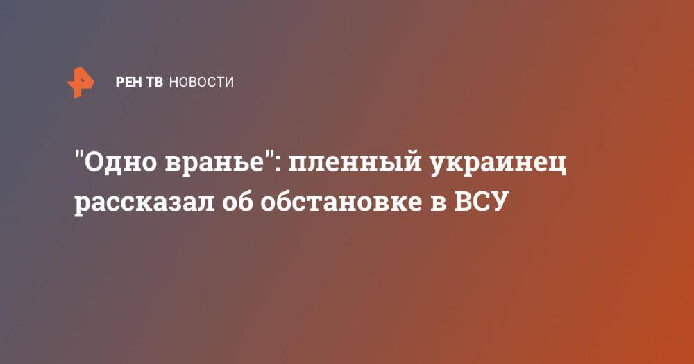 &quot;Одно вранье&quot;: пленный украинец рассказал об обстановке в ВСУ