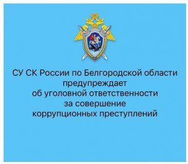 СУ СК России по Белгородской области предупреждает об уголовной ответственности за свершение коррупционных преступлений