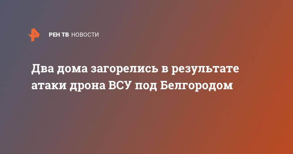 Два дома загорелись в результате атаки дрона ВСУ под Белгородом