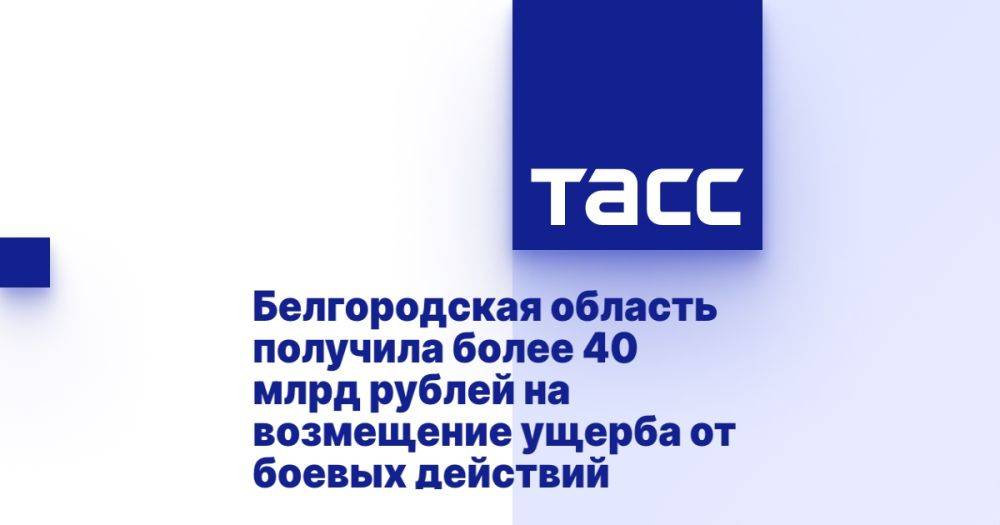 Белгородская область получила более 40 млрд рублей на возмещение ущерба от боевых действий