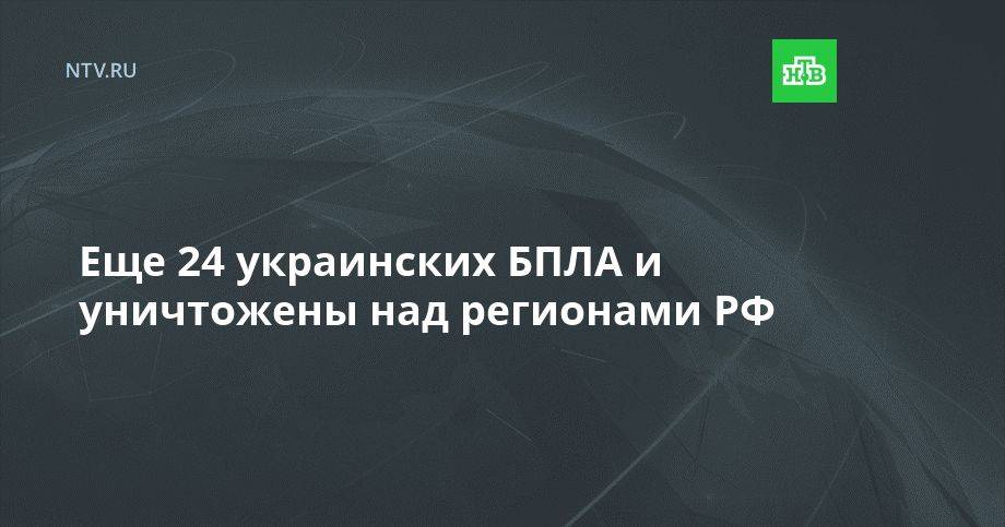 Еще 24 украинских БПЛА уничтожены над регионами РФ